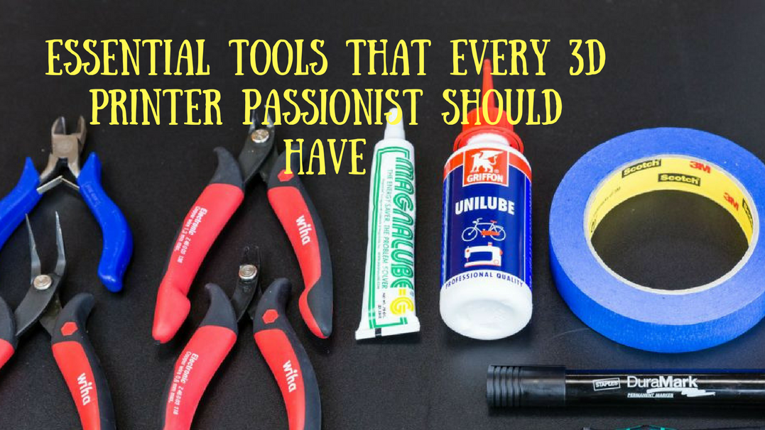 Essential Tools That Every 3D Printing Passionist Must Have!