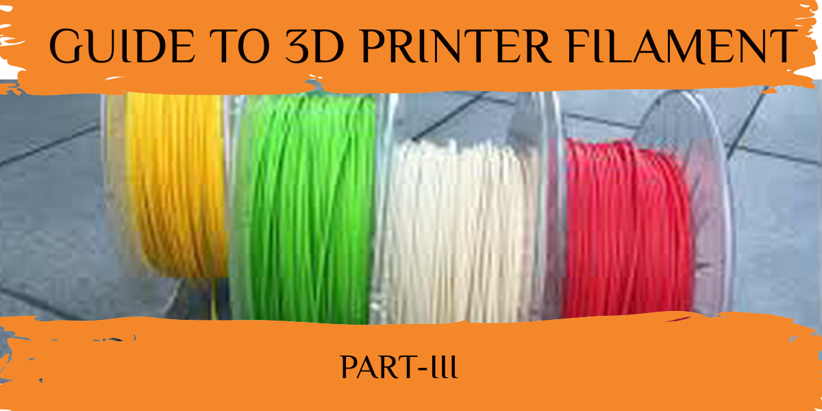 Guide To 3D Printer Filament PART- III