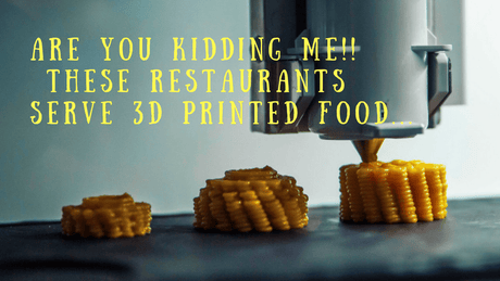 Are You Kidding Me !! These Restaurants Serve 3D Printed Food...