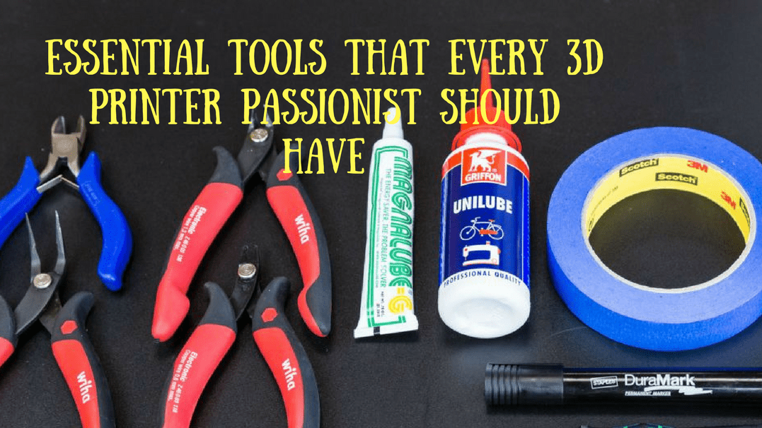 Essential Tools That Every 3D Printing Passionist Must Have!