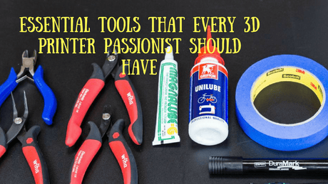 Essential Tools That Every 3D Printing Passionist Must Have!